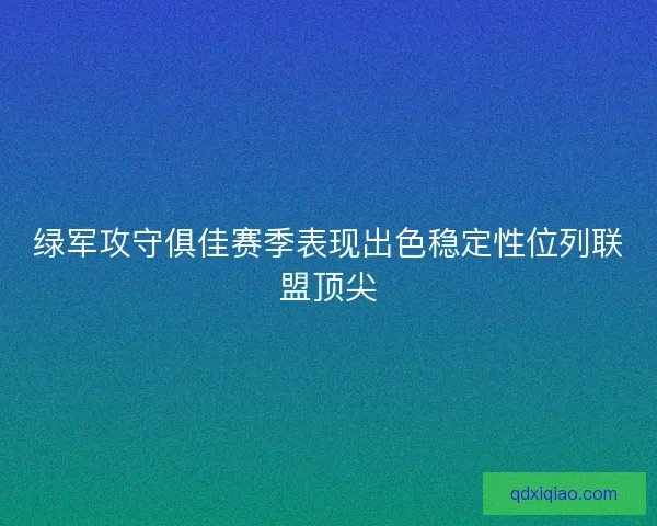 绿军攻守俱佳赛季表现出色稳定性位列联盟顶尖