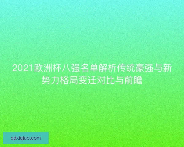 2021欧洲杯八强名单解析传统豪强与新势力格局变迁对比与前瞻 2021欧洲杯八强名单解析传统豪强与新势力格局变迁对比与前瞻